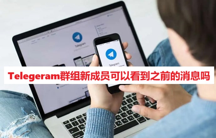 Telegeram群组新成员可以看到之前的消息吗
