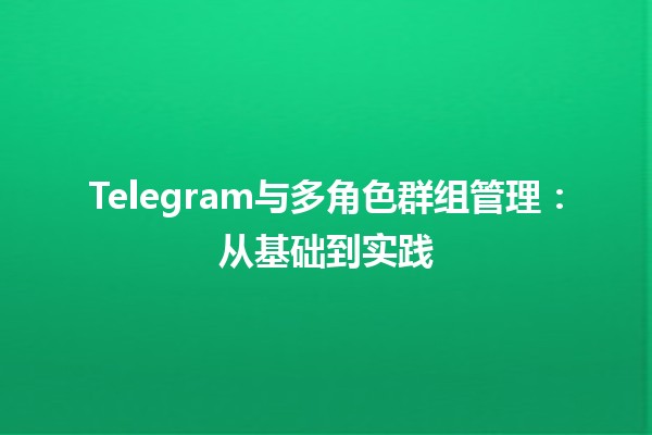 Telegeram多人群组怎么管理：从基础到进阶