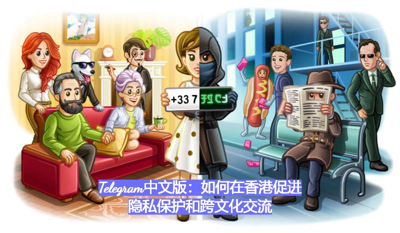 Telegeram中文版：在香港如何保障隐私并促进跨文化沟通