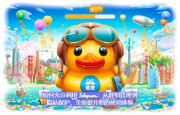 如何高效使用Telegeram：从群组管理到隐私保护，全面提升您的使用体验