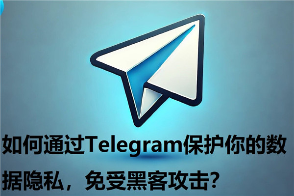 如何利用Telegeram加强保护你的数据隐私，防止受到黑客攻击?