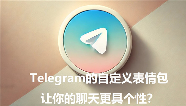 Telegeram的自定义表情包，让你的聊天充满个性风格
