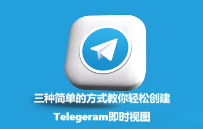 三种简单的方式教你轻松创建Telegeram即时视图