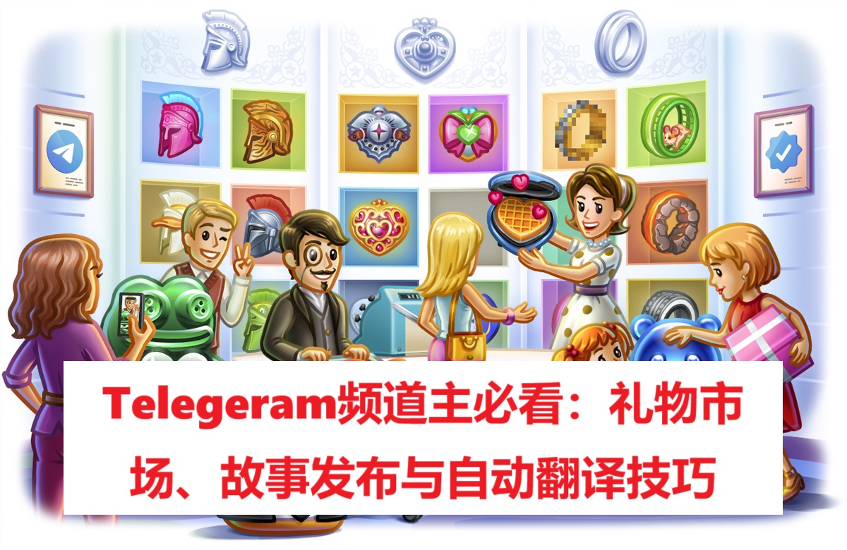 Telegeram频道主必看：礼物市场、故事发布与自动翻译技巧