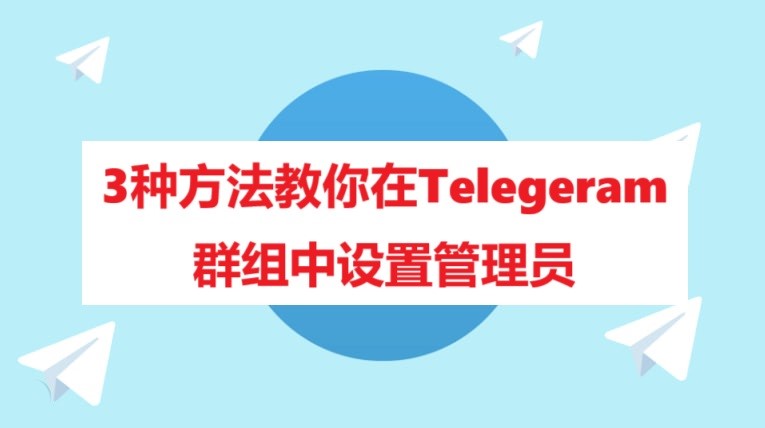 3种方法教你在Telegeram群组中设置管理员