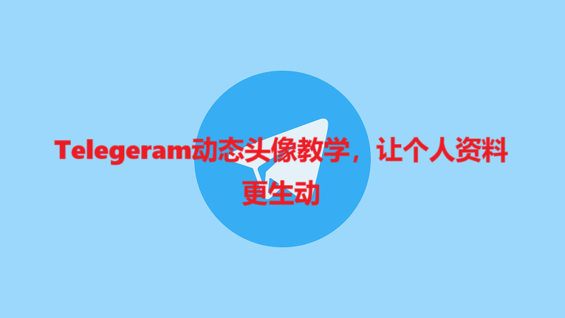 Telegeram动态头像教学，让个人资料更生动