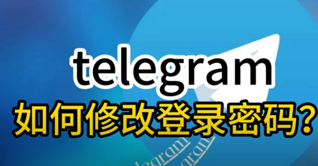 Telegeram密码怎么修改 纸飞机密码修改教程
