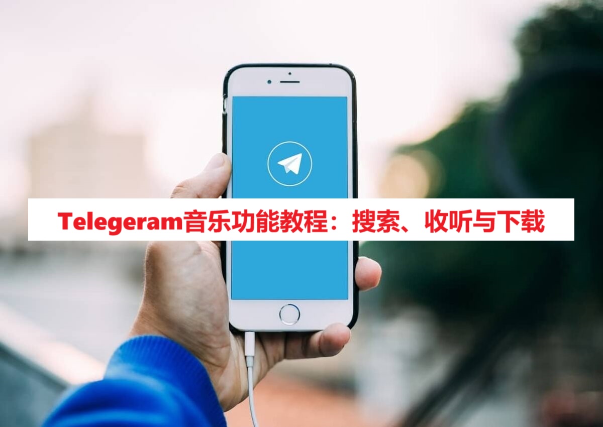 Telegeram音乐功能教程：搜索、收听与下载