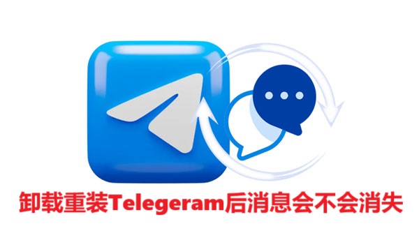 卸载重装Telegeram后消息会不会消失